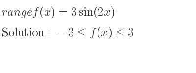 The range of f(x)=3sin(2x) is -3<= f(x)<= 3